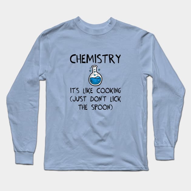 Chemistry: It's Like Cooking (Just Don't Lick the Spoon) Long Sleeve T-Shirt by KayBee Gift Shop